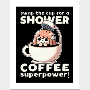 Swap The Cup For Shower Coffee Superpower Posters and Art